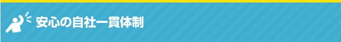 安心の自社一貫体制